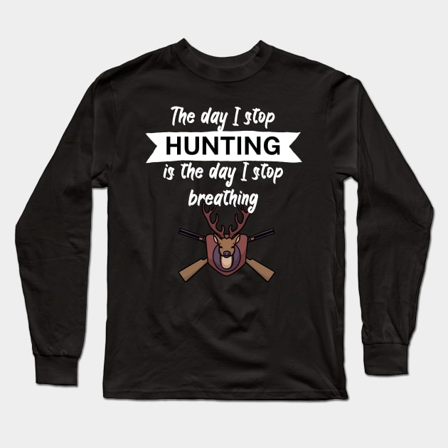 The day I stop hunting is the day I stop breathing Long Sleeve T-Shirt by maxcode